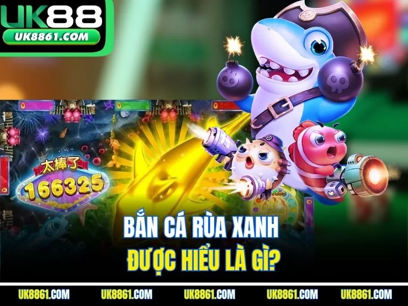 Bắn cá rùa xanh được hiểu là gì?