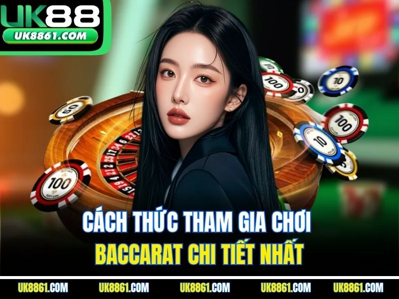 Cách thức tham gia chơi baccarat chi tiết nhất