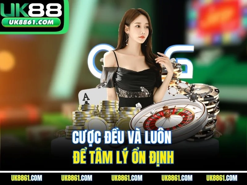 Cược đều và luôn để tâm lý ổn định