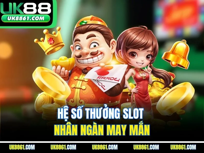 Hệ số thưởng slot nhân ngàn may mắn