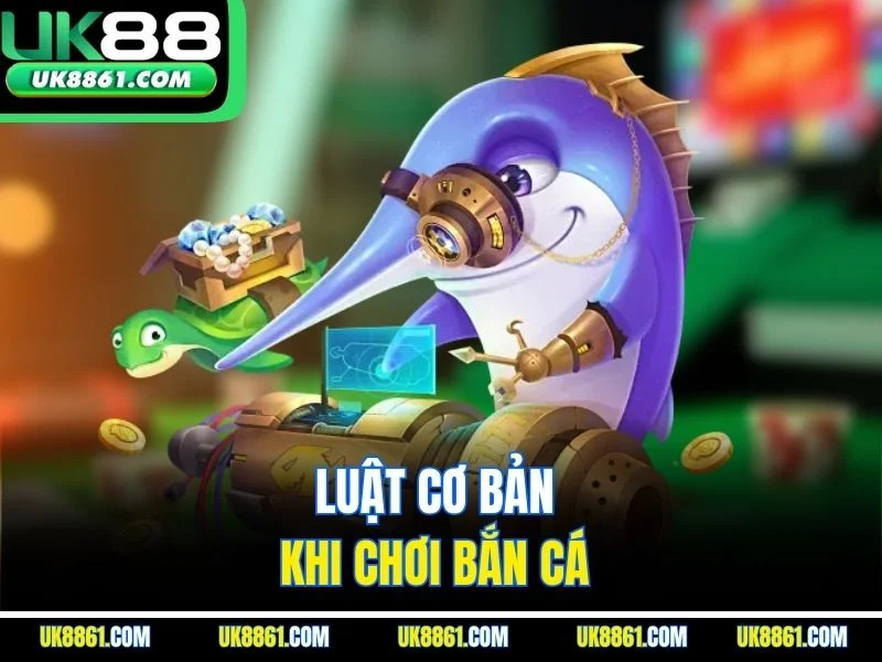 Luật cơ bản khi chơi bắn cá