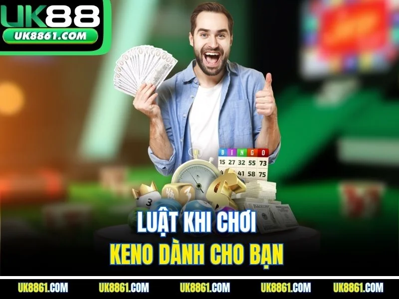 Luật khi chơi keno dành cho bạn