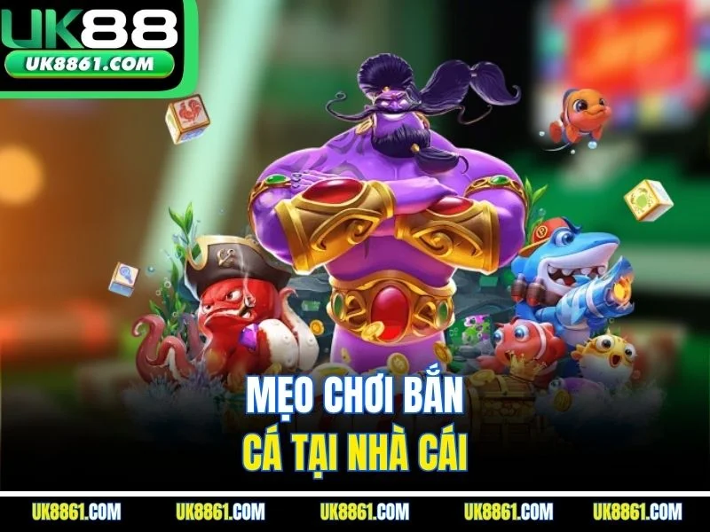 Mẹo chơi bắn cá tại nhà cái