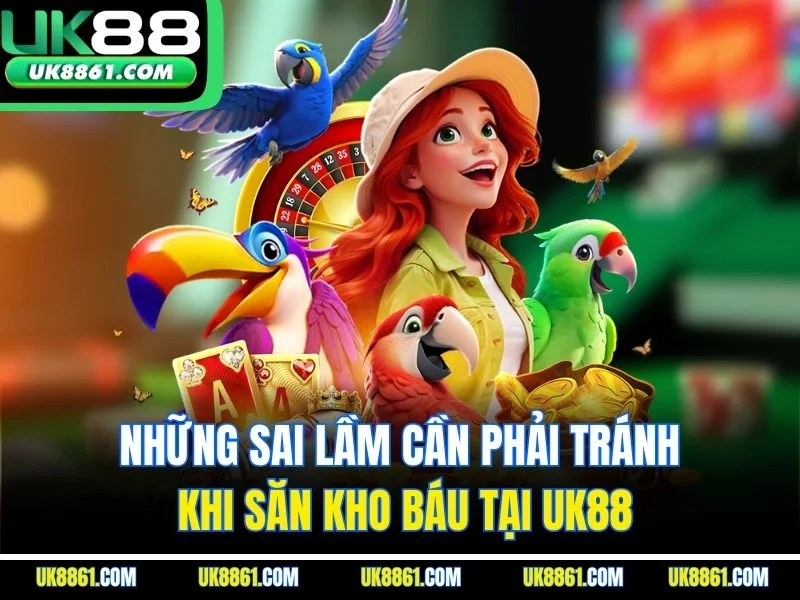 Những sai lầm cần phải tránh khi săn kho báu tại UK88