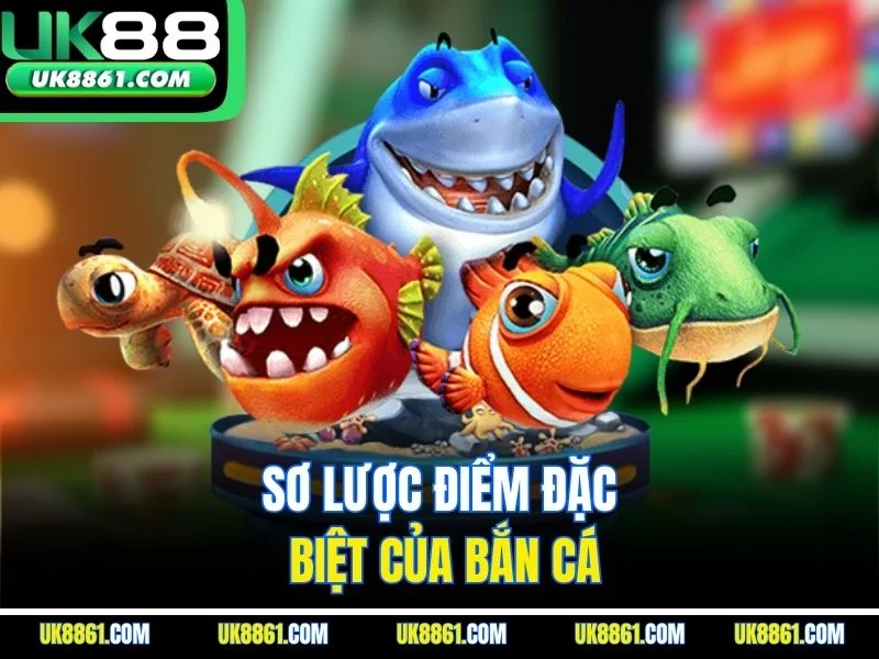 Sơ lược điểm đặc biệt của bắn cá