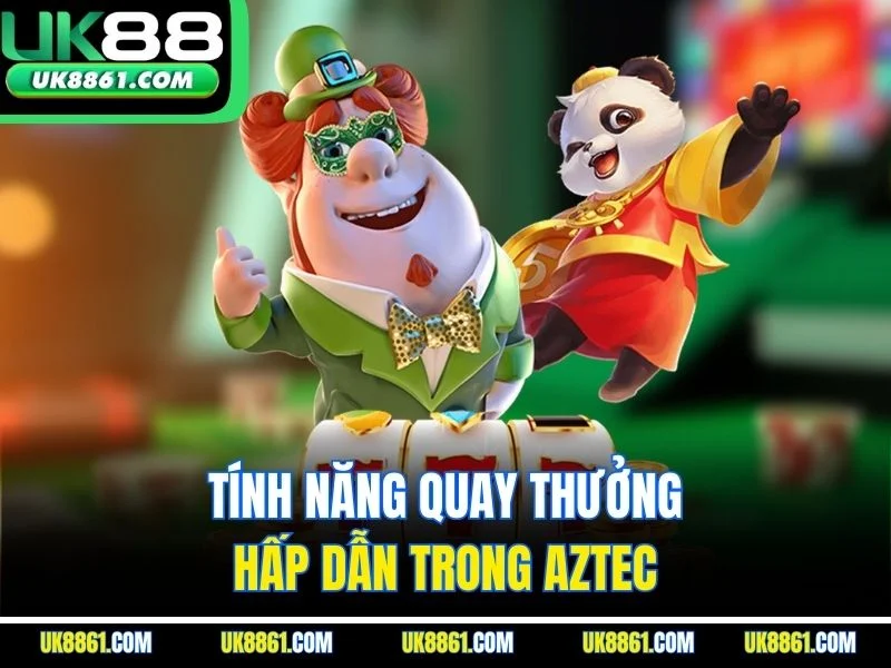 Tính năng quay thưởng hấp dẫn trong Aztec